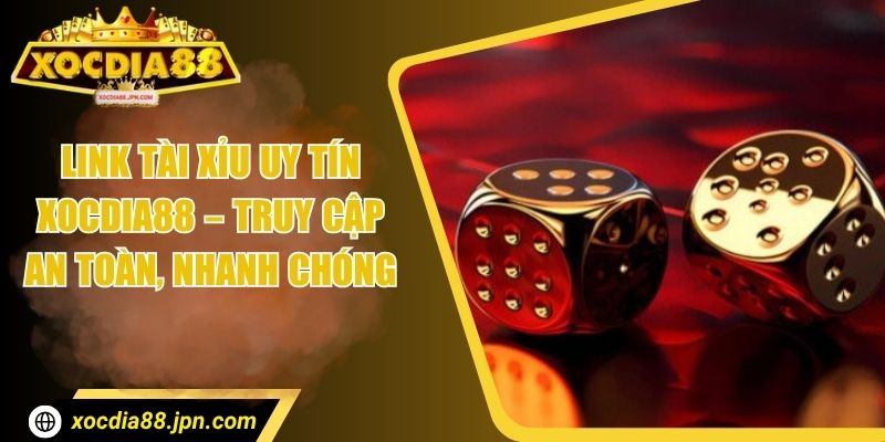 Link Tài Xỉu Uy Tín Xocdia88 – Truy Cập An Toàn, Nhanh Chóng