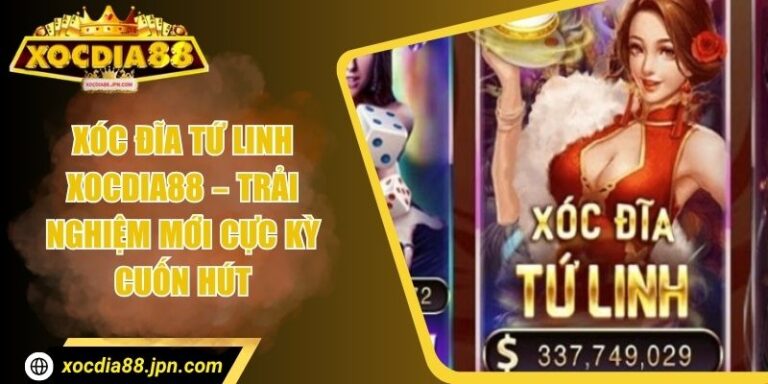 Xóc Đĩa Tứ Linh Xocdia88 – Trải Nghiệm Mới Cực Kỳ Cuốn Hút